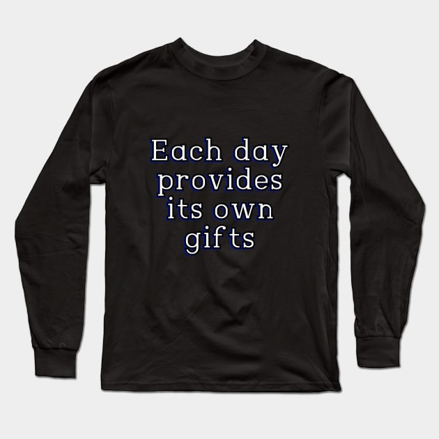 Each day provides its own gifts Long Sleeve T-Shirt by Word and Saying